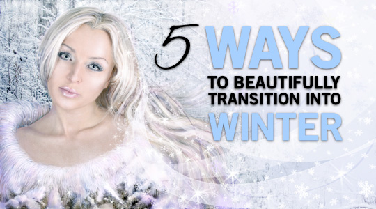 5 Ways to Beautifully Transition to Winter